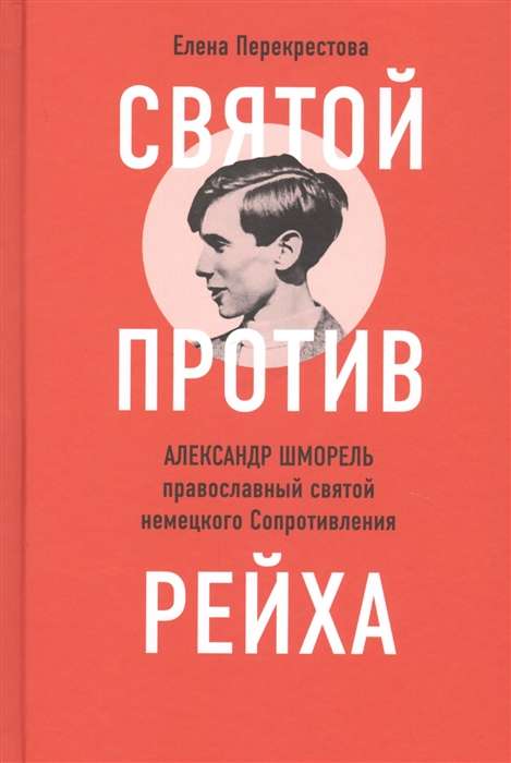 Святой против рейха. Александр Шморель — православный святой немецкого Сопротивления