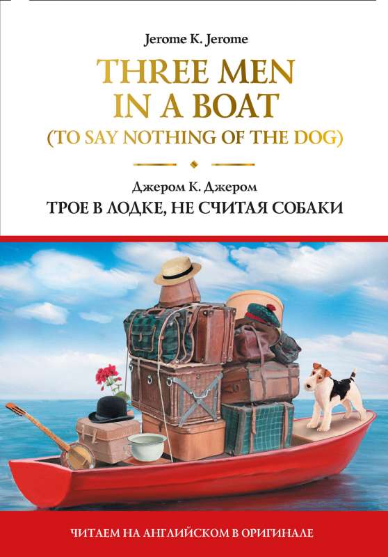 Three Men in a Boat To Say Nothing of the Dog = Трое в лодке, не считая собаки