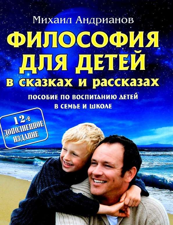 Философия для детей в сказках и рассказах: пособие по воспитанию детей в семье и школе. 12-е издание