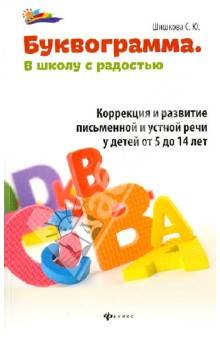 Буквограмма: в школу с радостью: коррекция и развитие письменной и устной речи. 5-е издание