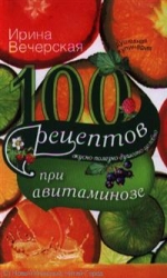 100 рецептов при авитаминозе. Вкусно, полезно, душевно, целебно