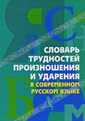 Словарь трудностей произношения и ударения в современном русском языке