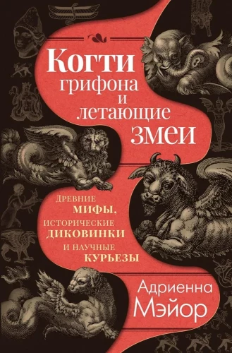 Когти грифона и летающие змеи. Древние мифы, исторические диковинки и научные курьезы